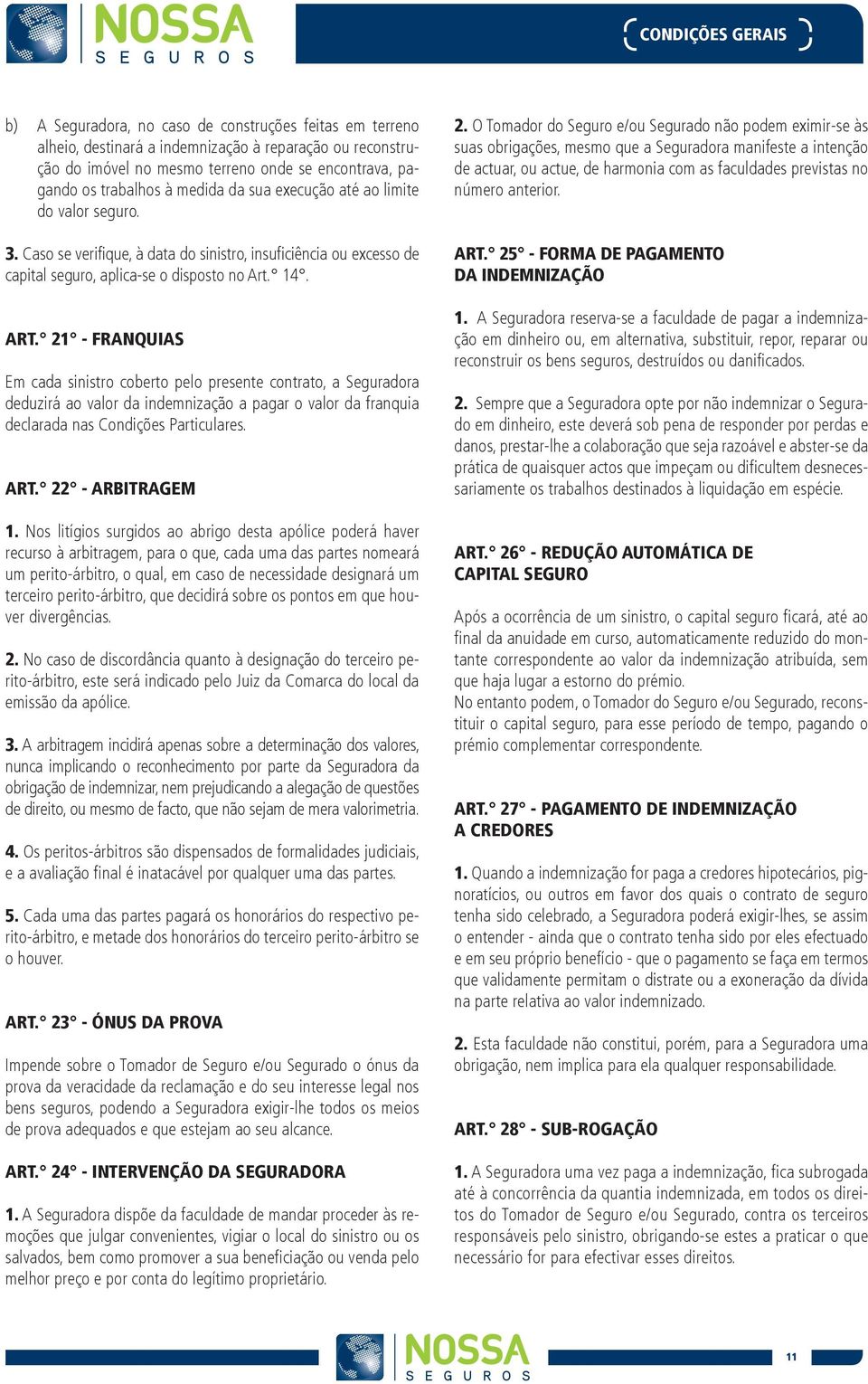 O Tomador do Seguro e/ou Segurado não podem eximir-se às suas obrigações, mesmo que a Seguradora manifeste a intenção de actuar, ou actue, de harmonia com as faculdades previstas no número anterior.