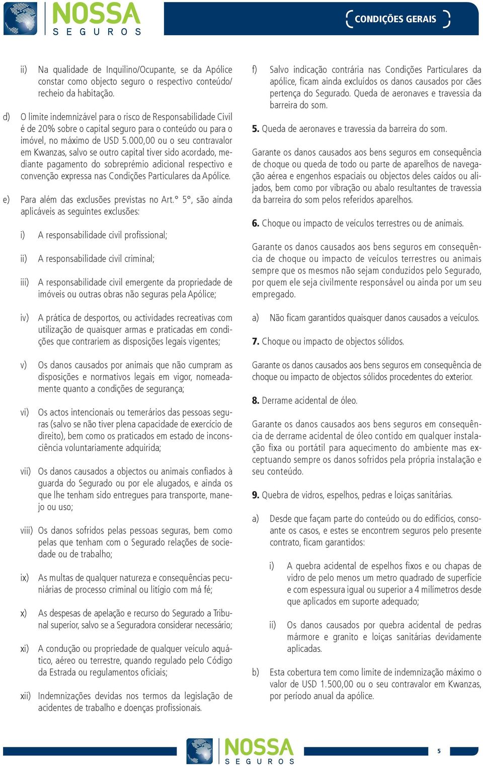 000,00 ou o seu contravalor em Kwanzas, salvo se outro capital tiver sido acordado, mediante pagamento do sobreprémio adicional respectivo e convenção expressa nas Condições Particulares da Apólice.