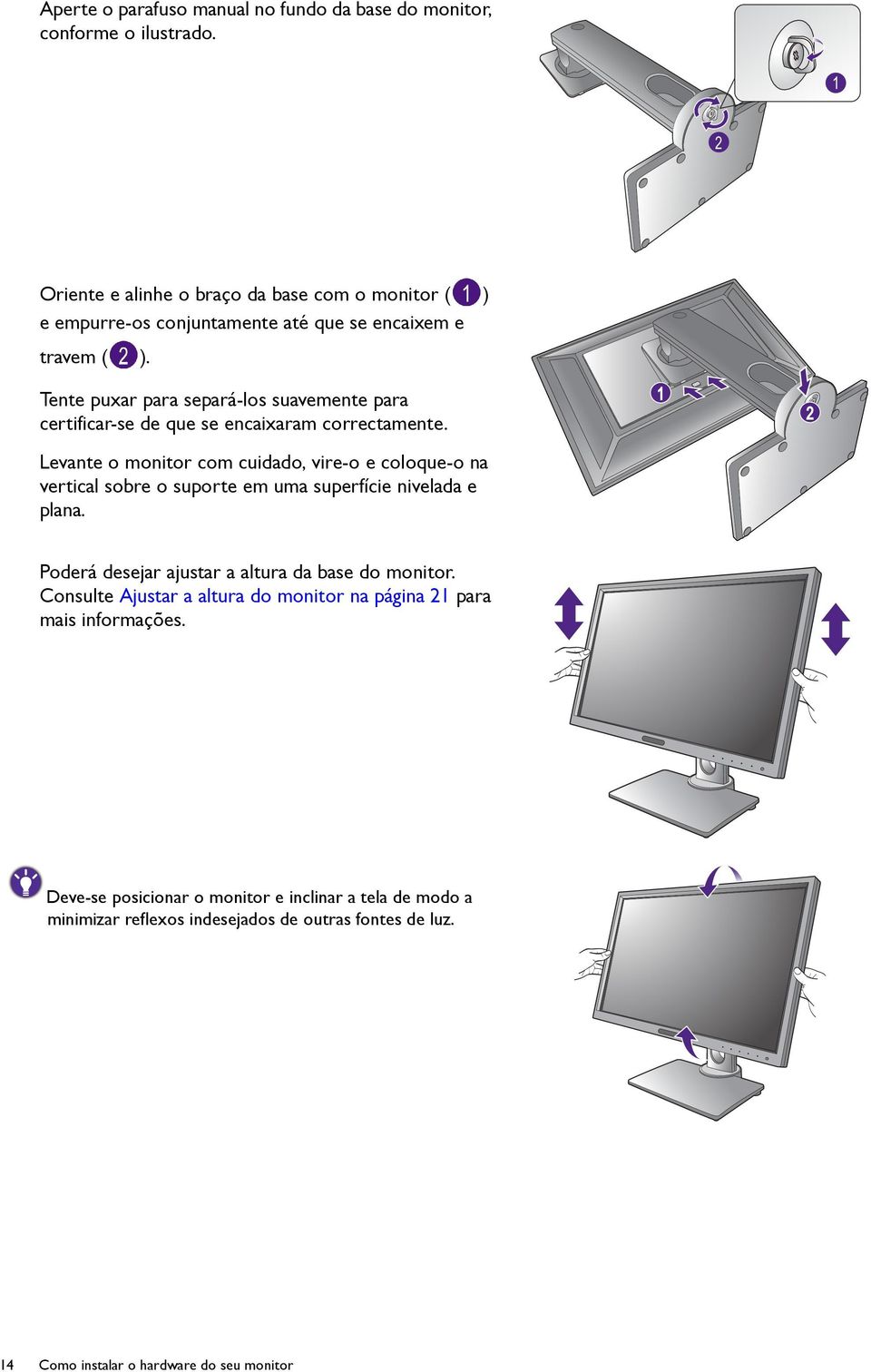 Tente puxar para separá-los suavemente para certificar-se de que se encaixaram correctamente.