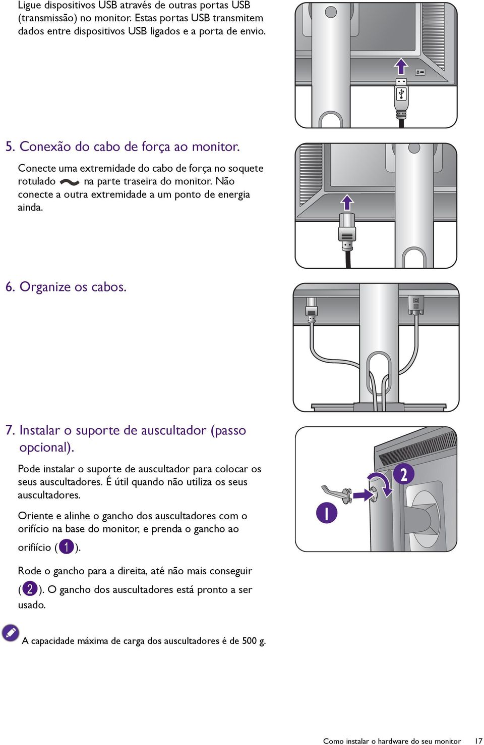 Organize os cabos. 7. Instalar o suporte de auscultador (passo opcional). Pode instalar o suporte de auscultador para colocar os seus auscultadores. É útil quando não utiliza os seus auscultadores.