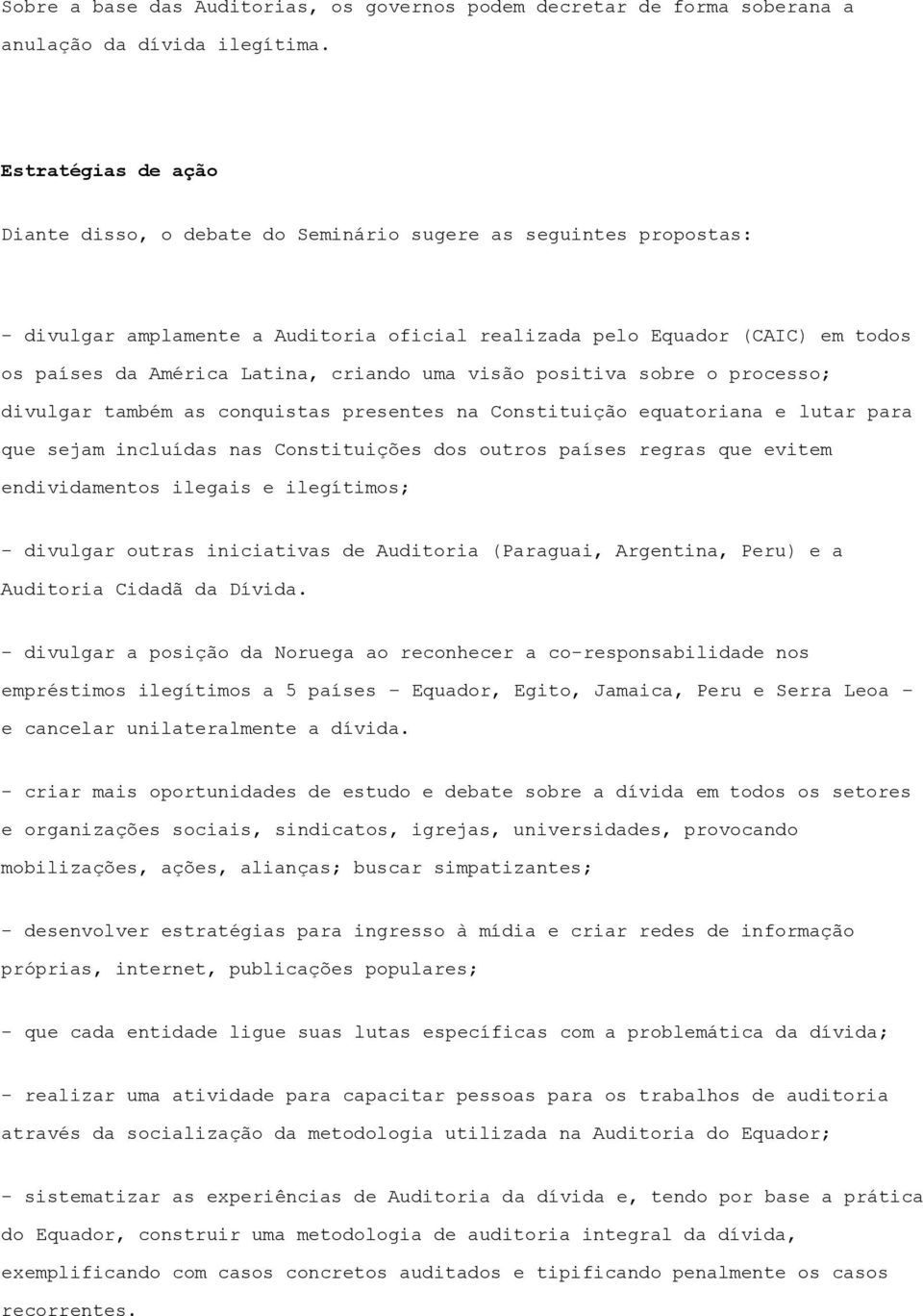 criando uma visão positiva sobre o processo; divulgar também as conquistas presentes na Constituição equatoriana e lutar para que sejam incluídas nas Constituições dos outros países regras que evitem