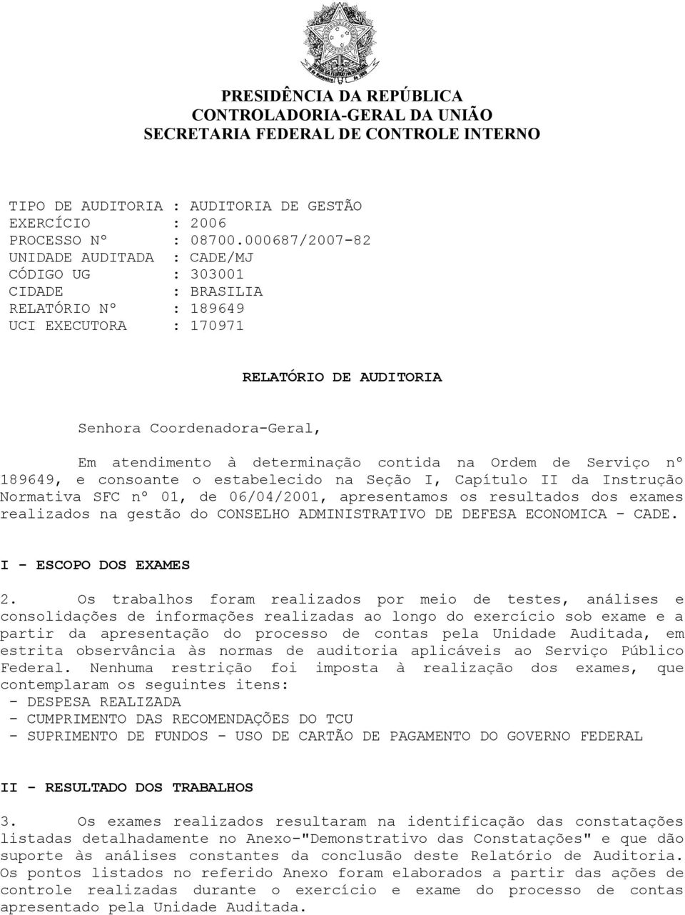 determinação contida na Ordem de Serviço nº 189649, e consoante o estabelecido na Seção I, Capítulo II da Instrução Normativa SFC nº 01, de 06/04/2001, apresentamos os resultados dos exames