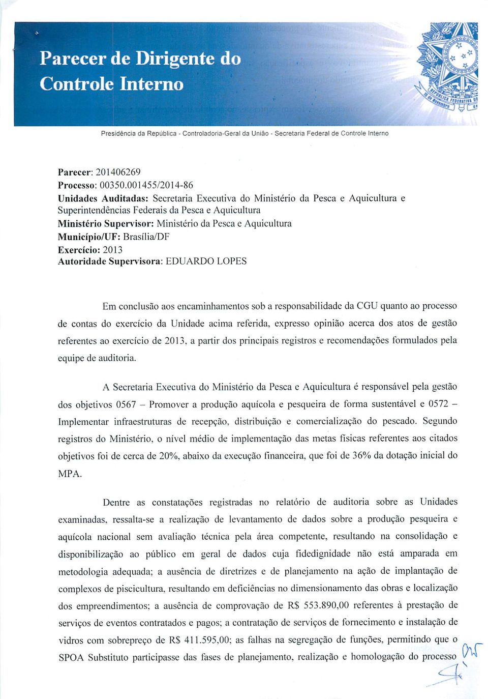 Aquicultura Município/UF: Brasília/DF Exercício: 2013 Autoridade Supervisora: EDUARDO LOPES Em conclusão aos encaminhamentos sob a responsabilidade da CGU quanto ao processo de contas do exercício da
