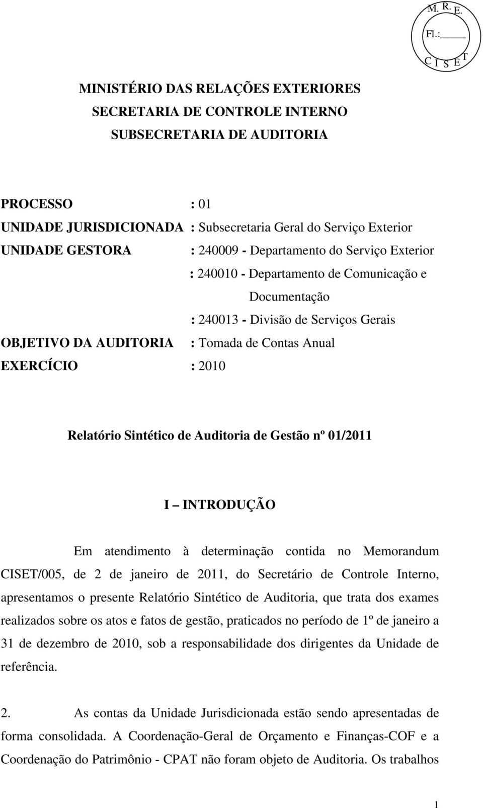 Sintético de Auditoria de Gestão nº 01/2011 I INTRODUÇÃO Em atendimento à determinação contida no Memorandum CISET/005, de 2 de janeiro de 2011, do Secretário de Controle Interno, apresentamos o