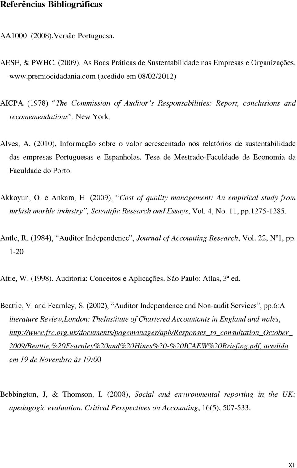 (2010), Informação sobre o valor acrescentado nos relatórios de sustentabilidade das empresas Portuguesas e Espanholas. Tese de Mestrado-Faculdade de Economia da Faculdade do Porto. Akkoyun, O.