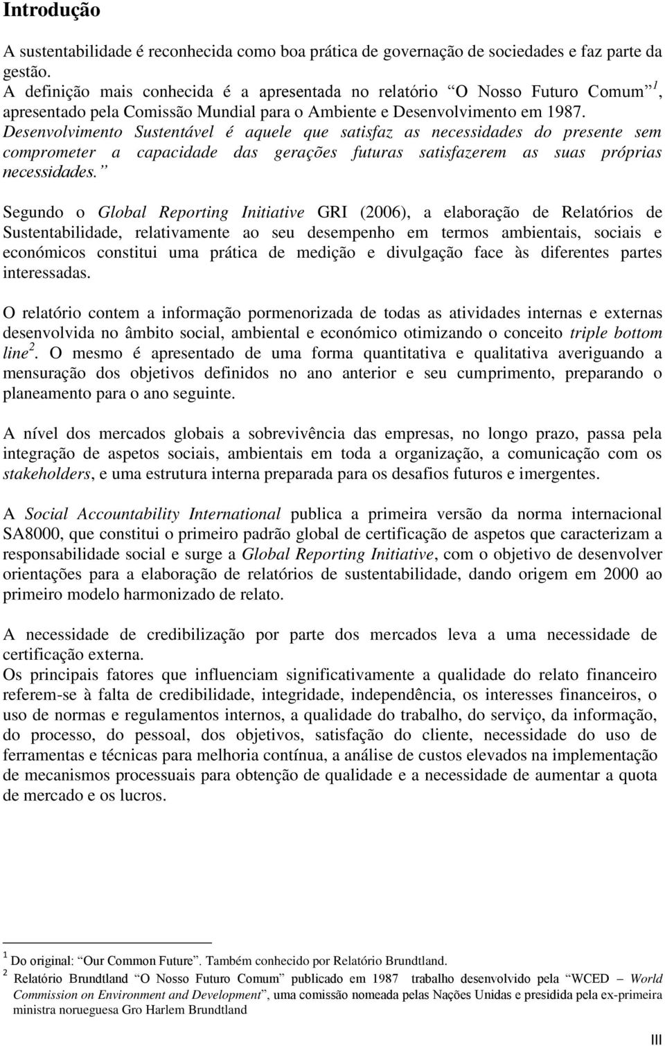 Desenvolvimento Sustentável é aquele que satisfaz as necessidades do presente sem comprometer a capacidade das gerações futuras satisfazerem as suas próprias necessidades.