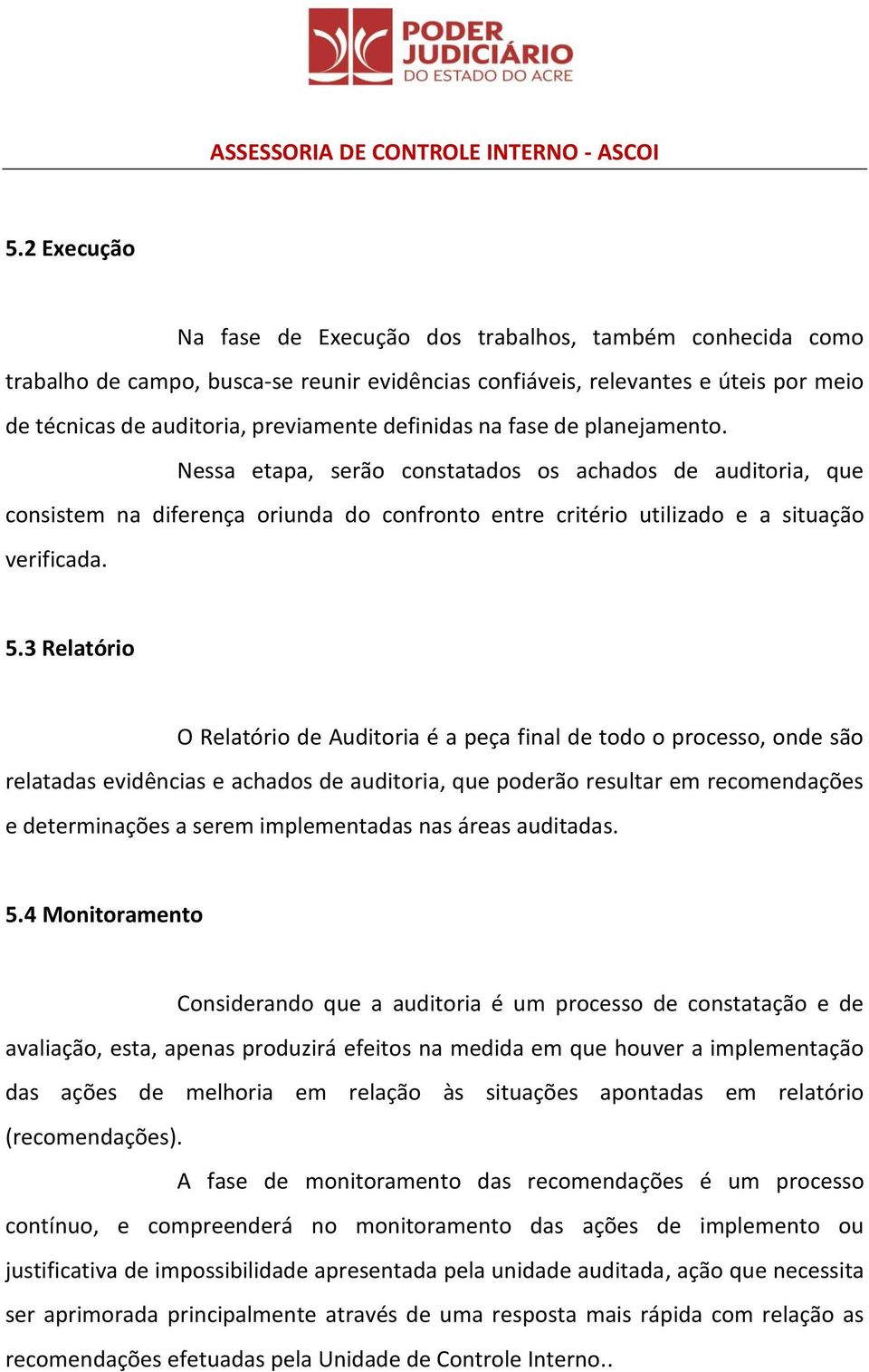 3 Relatório O Relatório de Auditoria é a peça final de todo o processo, onde são relatadas evidências e achados de auditoria, que poderão resultar em recomendações e determinações a serem