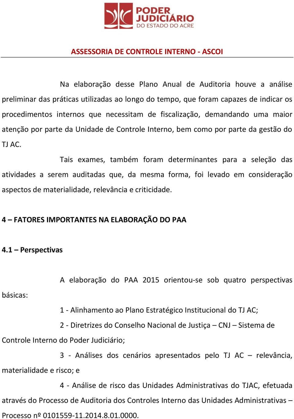 Tais exames, também foram determinantes para a seleção das atividades a serem auditadas que, da mesma forma, foi levado em consideração aspectos de materialidade, relevância e criticidade.