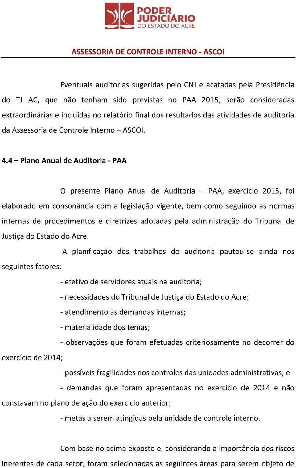4 Plano Anual de Auditoria - PAA O presente Plano Anual de Auditoria PAA, exercício 2015, foi elaborado em consonância com a legislação vigente, bem como seguindo as normas internas de procedimentos