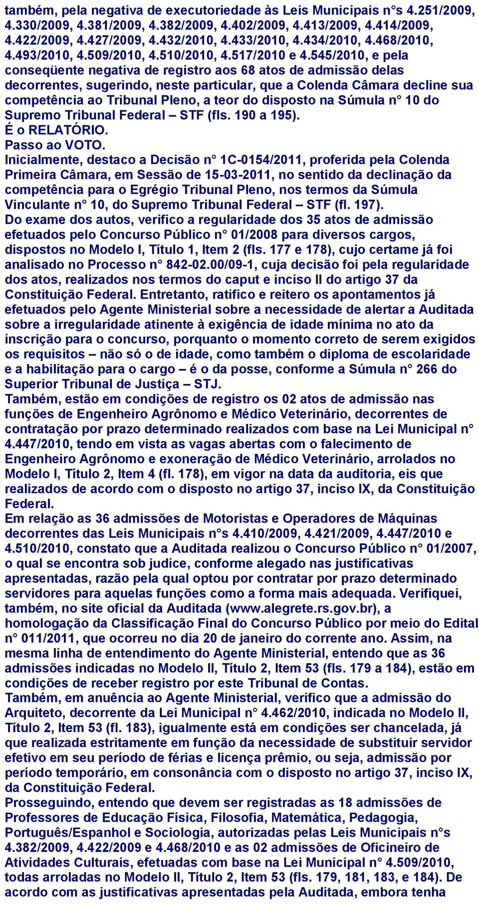 545/2010, e pela conseqüente negativa de registro aos 68 atos de admissão delas decorrentes, sugerindo, neste particular, que a Colenda Câmara decline sua competência ao Tribunal Pleno, a teor do