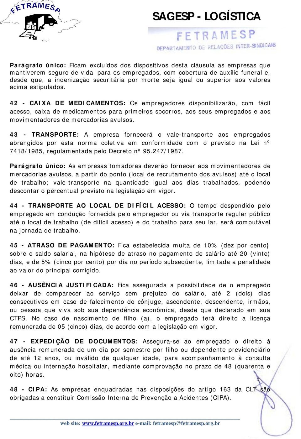 42 - CAIXA DE MEDICAMENTOS: Os empregadores disponibilizarão, com fácil acesso, caixa de medicamentos para primeiros socorros, aos seus empregados e aos movimentadores de mercadorias avulsos.