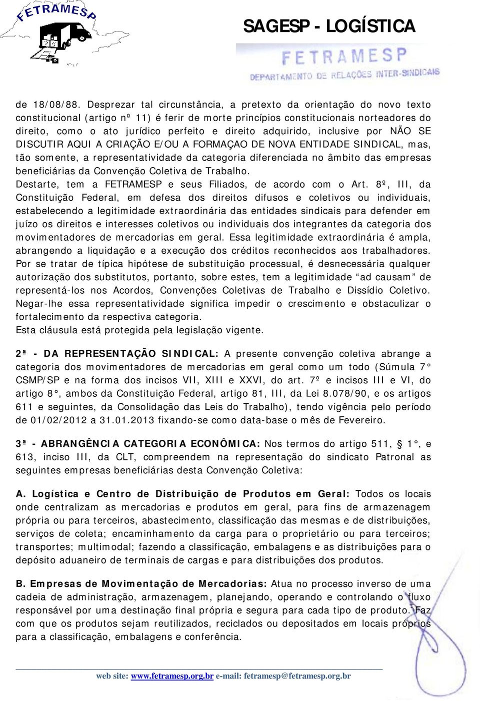 direito adquirido, inclusive por NÃO SE DISCUTIR AQUI A CRIAÇÃO E/OU A FORMAÇAO DE NOVA ENTIDADE SINDICAL, mas, tão somente, a representatividade da categoria diferenciada no âmbito das empresas