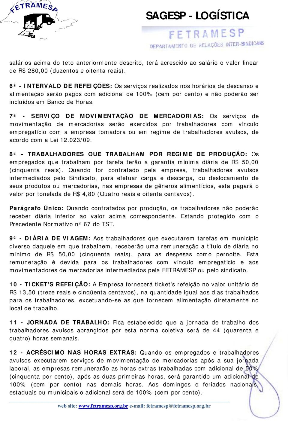 7ª - SERVIÇO DE MOVIMENTAÇÃO DE MERCADORIAS: Os serviços de movimentação de mercadorias serão exercidos por trabalhadores com vínculo empregatício com a empresa tomadora ou em regime de trabalhadores