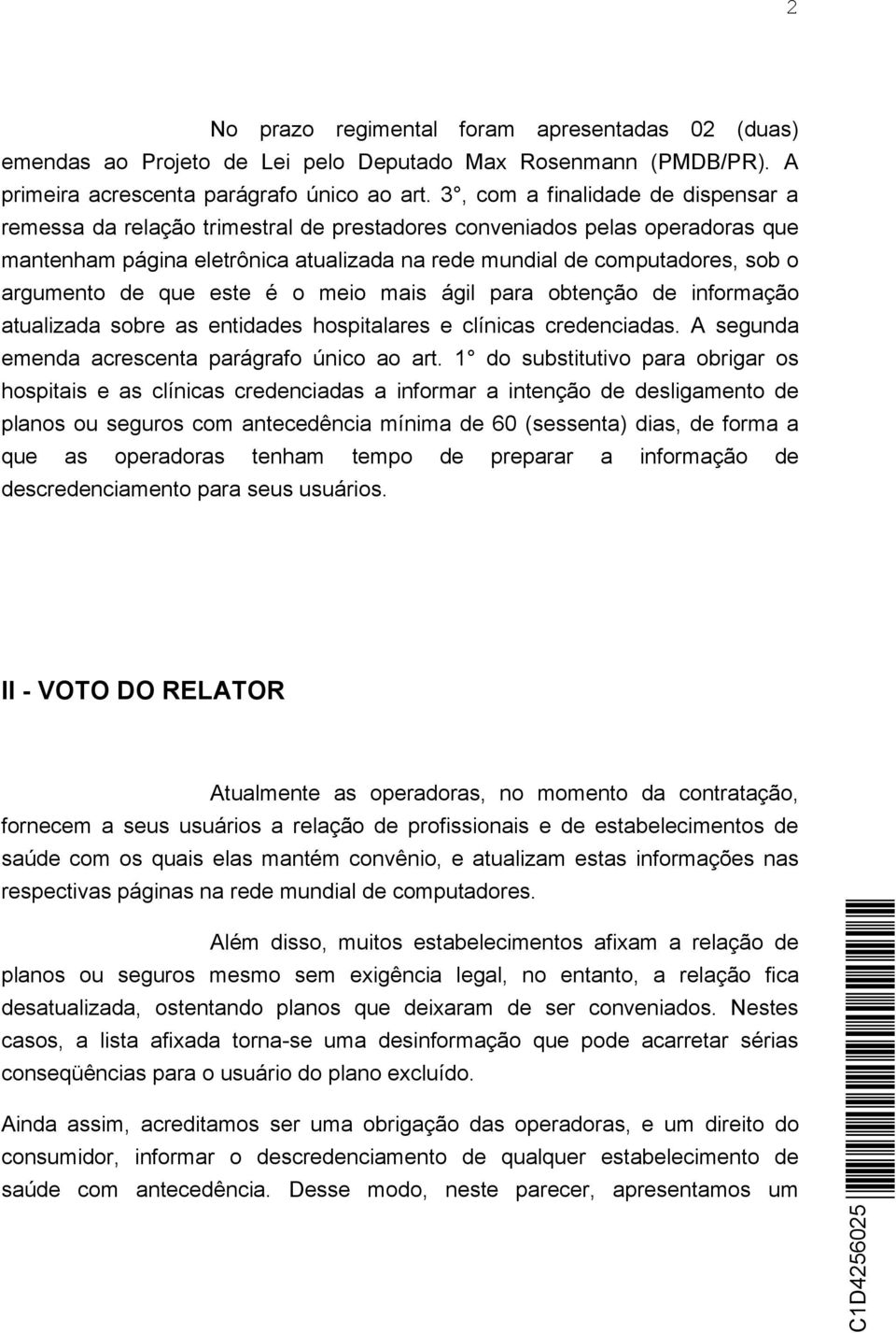 argumento de que este é o meio mais ágil para obtenção de informação atualizada sobre as entidades hospitalares e clínicas credenciadas. A segunda emenda acrescenta parágrafo único ao art.