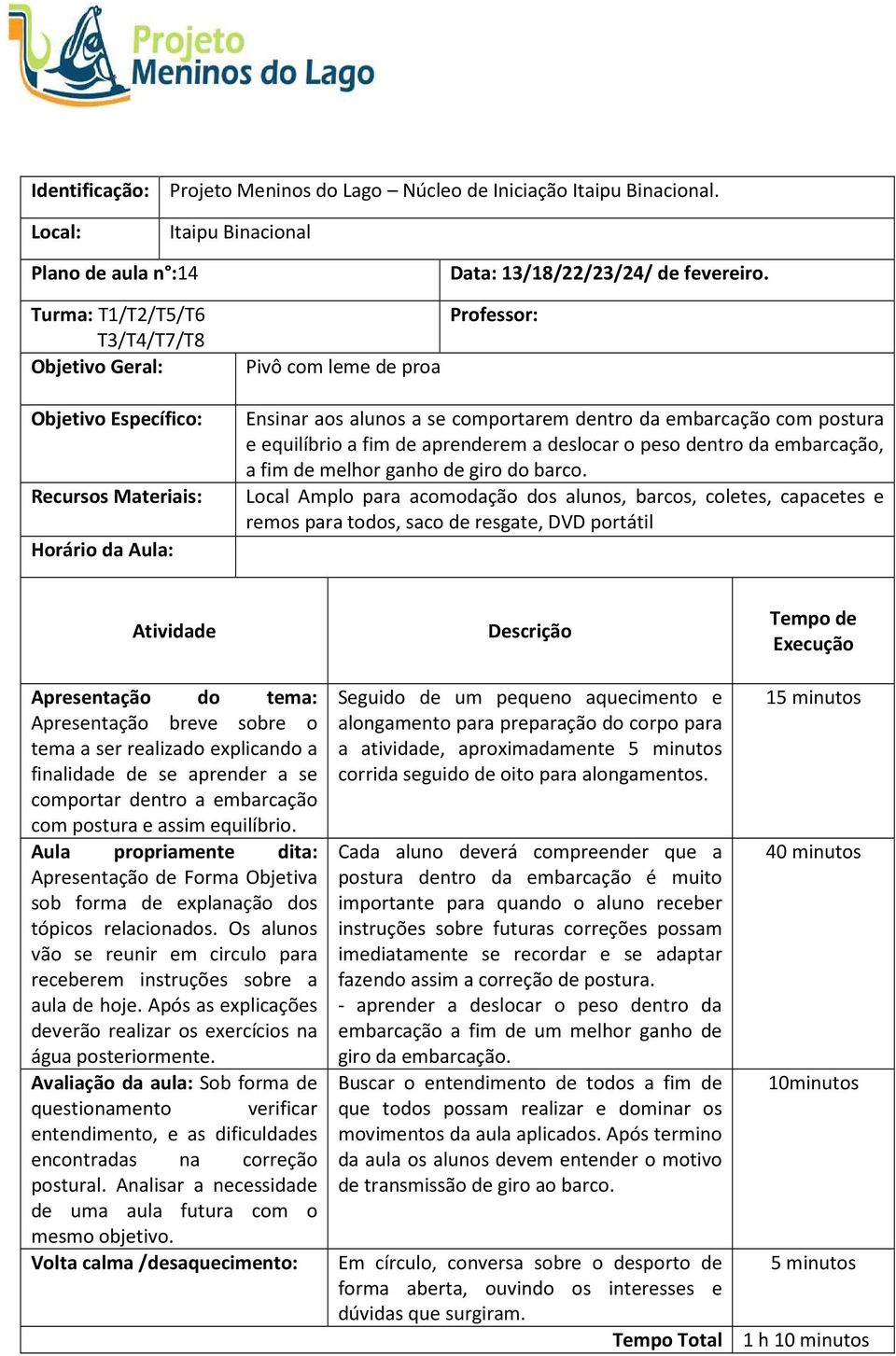 Local Amplo para acomodação dos alunos, barcos, coletes, capacetes e remos para todos, saco de resgate, DVD portátil Apresentação breve sobre o tema a ser realizado explicando a finalidade de se