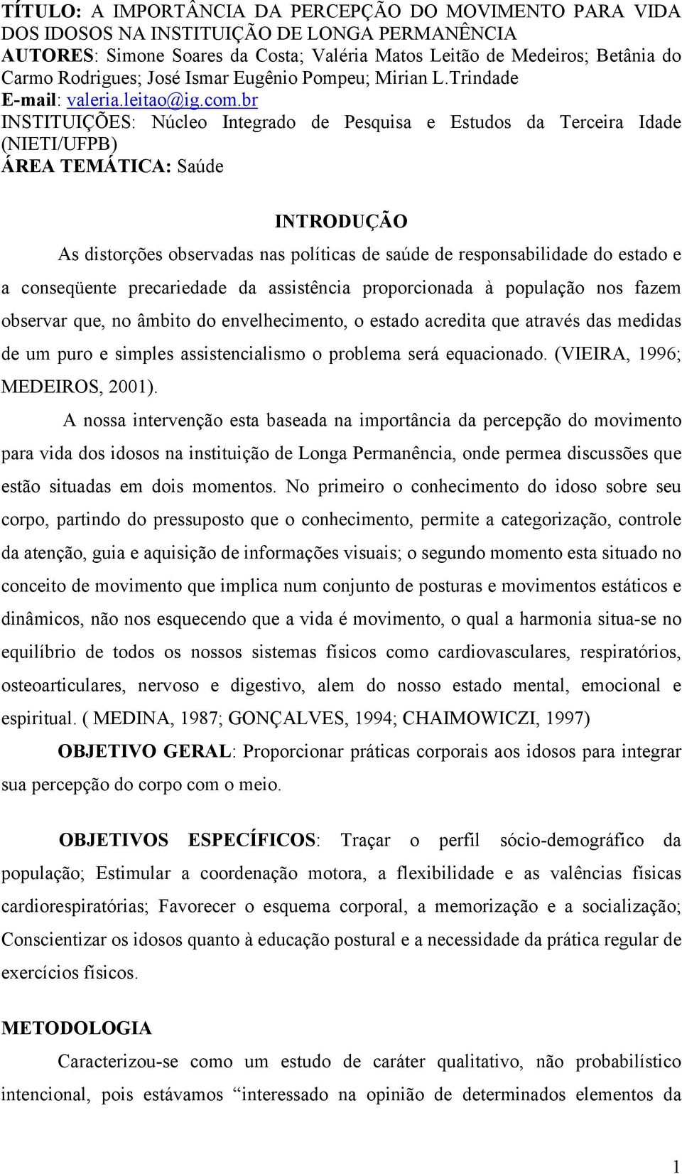 br INSTITUIÇÕES: Núcleo Integrado de Pesquisa e Estudos da Terceira Idade (NIETI/UFPB) ÁREA TEMÁTICA: Saúde INTRODUÇÃO As distorções observadas nas políticas de saúde de responsabilidade do estado e