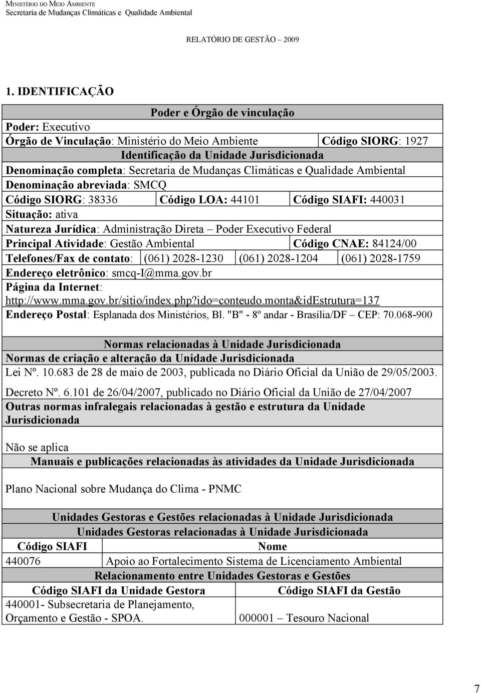 Ambiental Código CNAE: 84124/00 Telefones/Fax de contato: (061) 2028-1230 (061) 2028-1204 (061) 2028-1759 Endereço eletrônico: smcq-i@mma.gov.br Página da Internet: http://www.mma.gov.br/sitio/index.