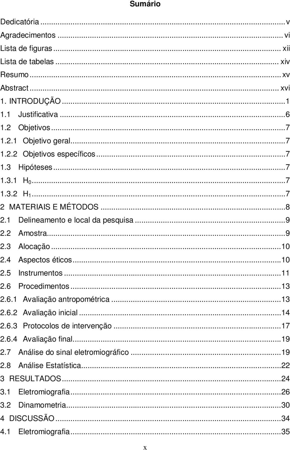 4 Aspectos éticos... 10 2.5 Instrumentos... 11 2.6 Procedimentos... 13 2.6.1 Avaliação antropométrica... 13 2.6.2 Avaliação inicial... 14 2.6.3 Protocolos de intervenção... 17 2.6.4 Avaliação final.