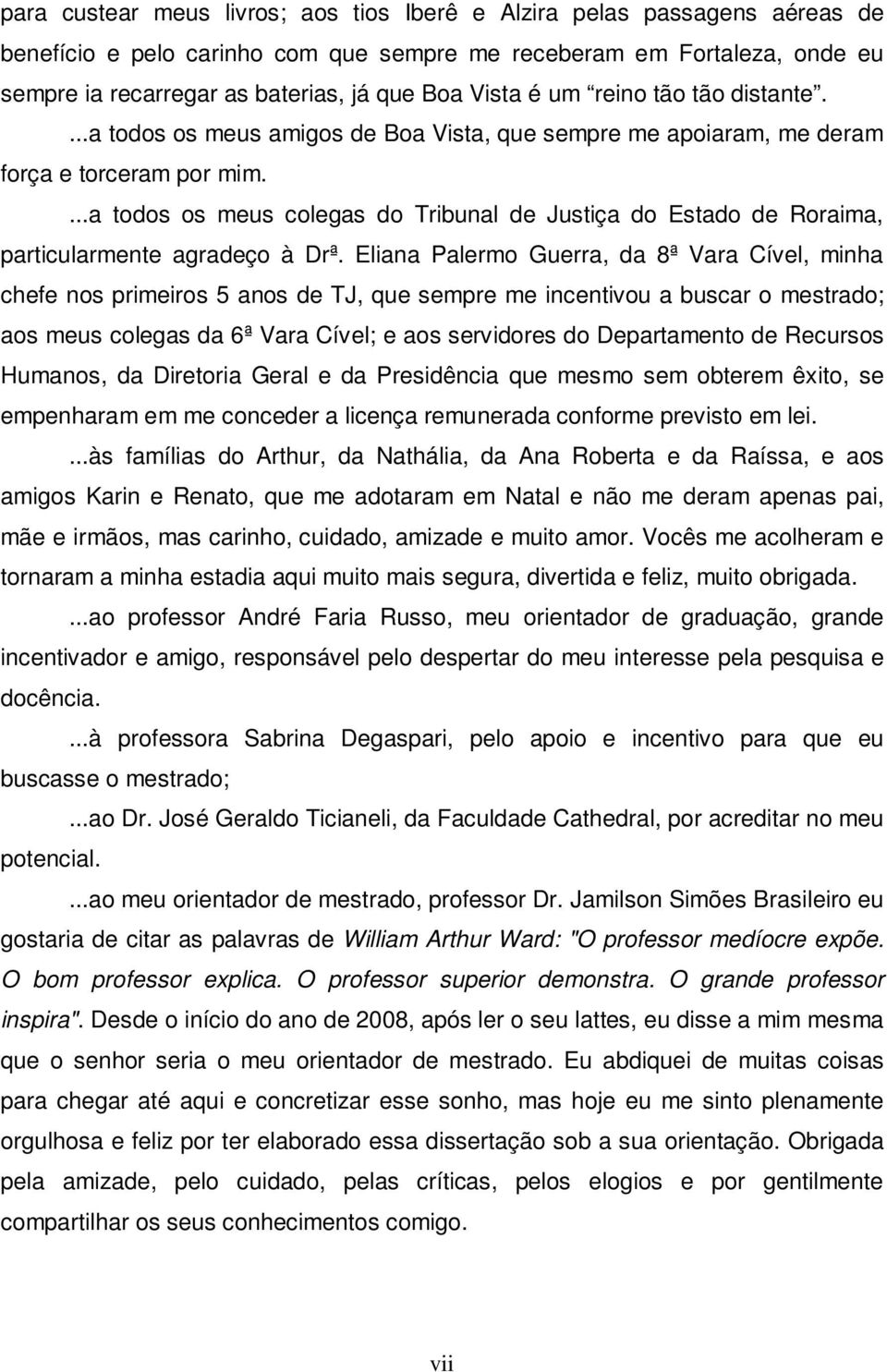 ...a todos os meus colegas do Tribunal de Justiça do Estado de Roraima, particularmente agradeço à Drª.