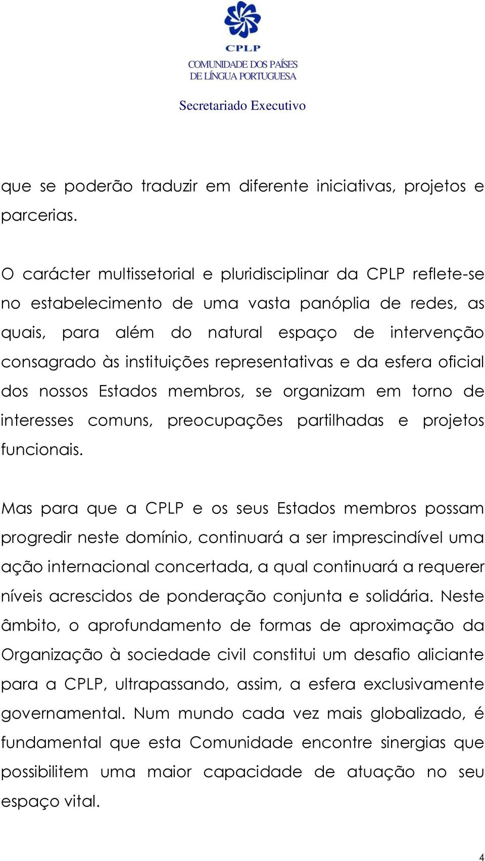 representativas e da esfera oficial dos nossos Estados membros, se organizam em torno de interesses comuns, preocupações partilhadas e projetos funcionais.