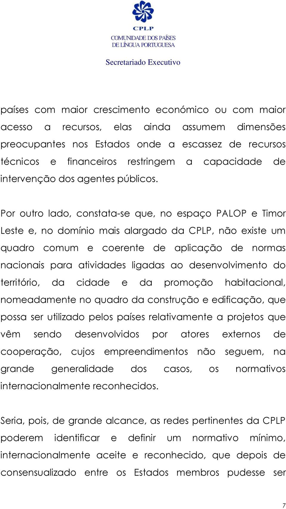 Por outro lado, constata-se que, no espaço PALOP e Timor Leste e, no domínio mais alargado da CPLP, não existe um quadro comum e coerente de aplicação de normas nacionais para atividades ligadas ao