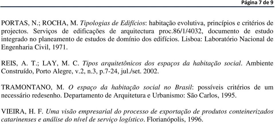 Ambiente Construído, Porto Alegre, v.2, n.3, p.7-24, jul./set. 2002. TRAMONTANO, M. O espaço da habitação social no Brasil: possíveis critérios de um necessário redesenho.