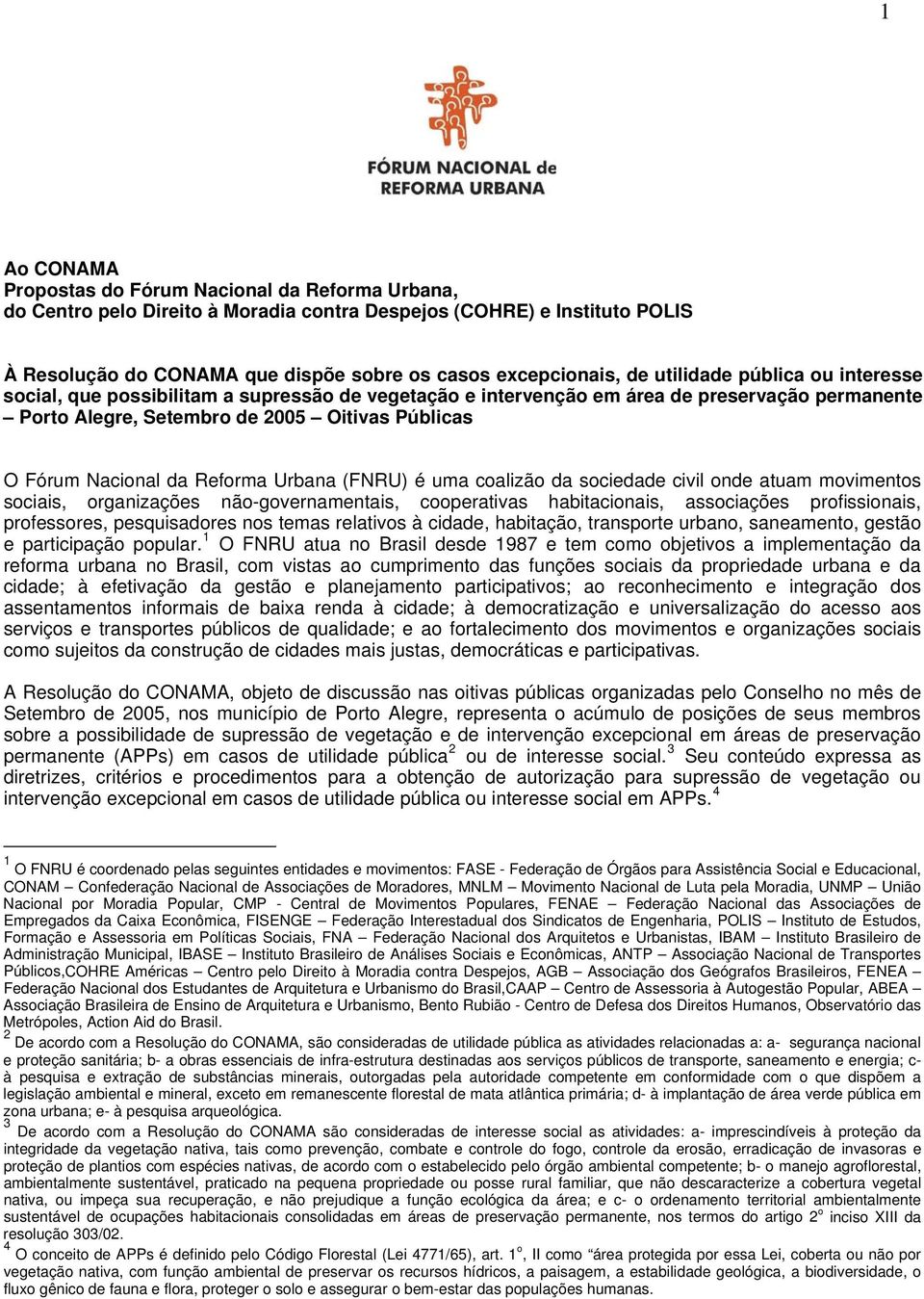 Reforma Urbana (FNRU) é uma coalizão da sociedade civil onde atuam movimentos sociais, organizações não-governamentais, cooperativas habitacionais, associações profissionais, professores,