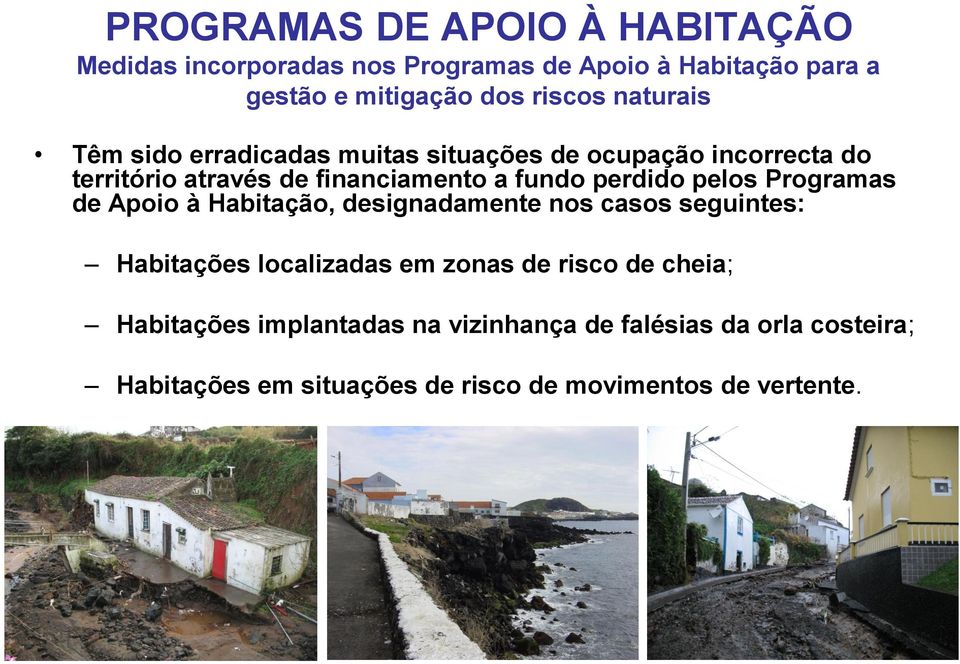 pelos Programas de Apoio à Habitação, designadamente nos casos seguintes: Habitações localizadas em zonas de risco de cheia;