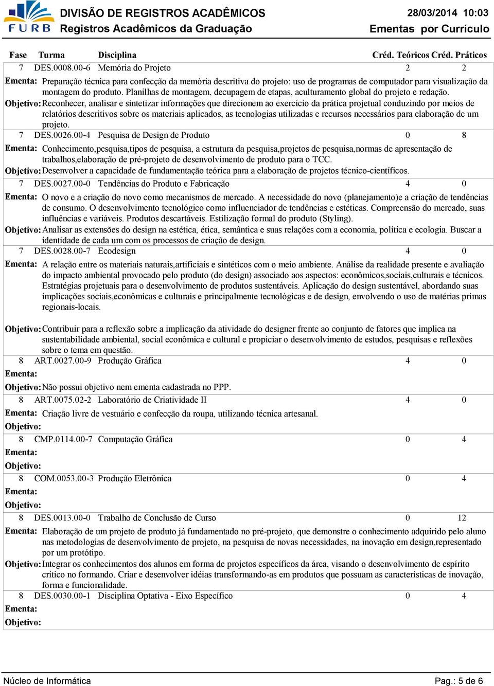 Reconhecer, analisar e sintetizar informações que direcionem ao exercício da prática projetual conduzindo por meios de relatórios descritivos sobre os materiais aplicados, as tecnologias utilizadas e