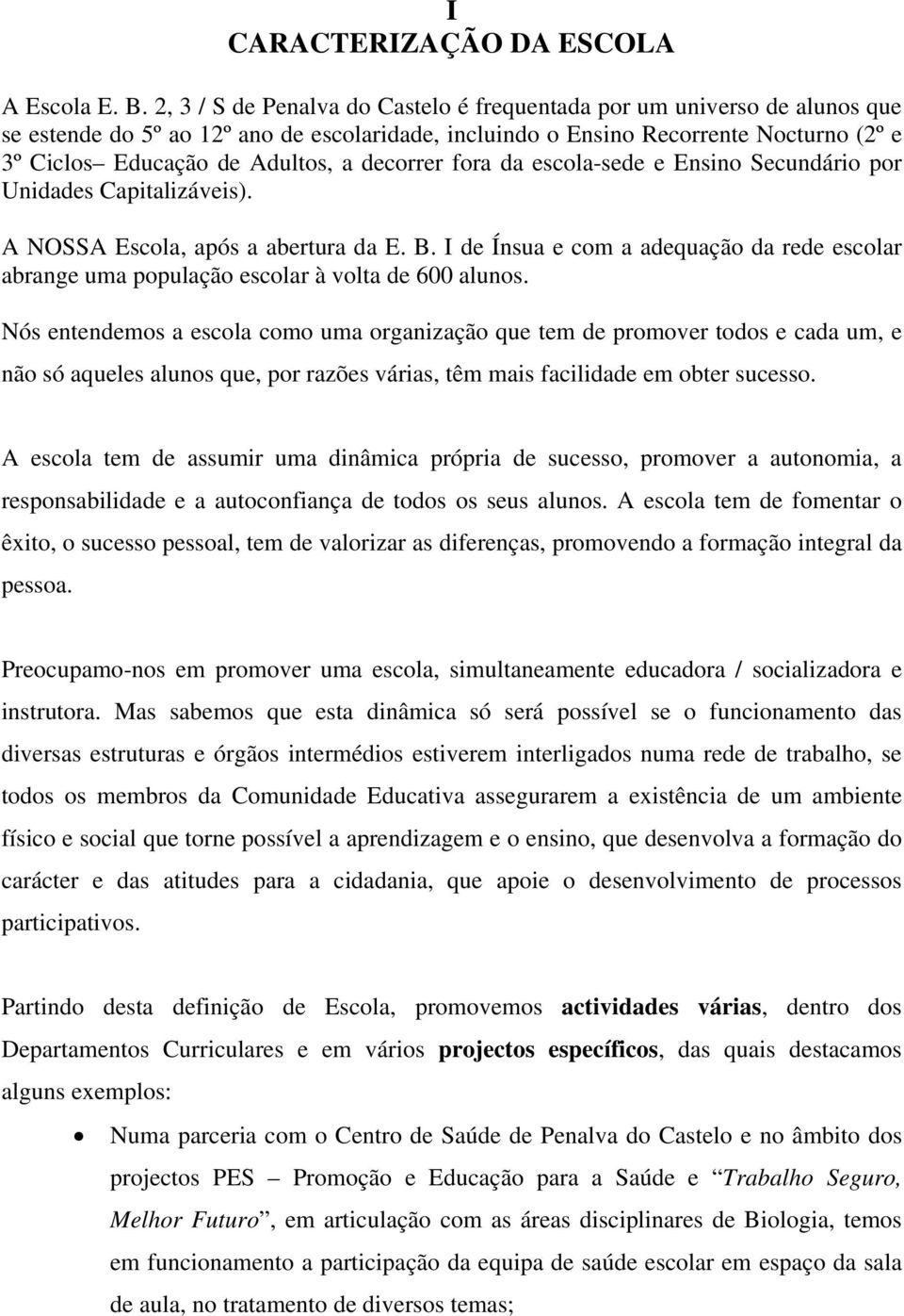 decorrer fora da escola-sede e Ensino Secundário por Unidades Capitalizáveis). A NOSSA Escola, após a abertura da E. B.