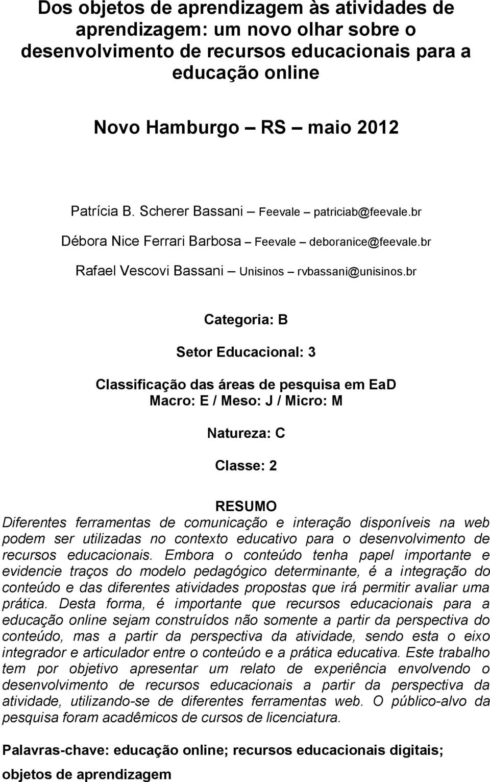 br Categoria: B Setor Educacional: 3 Classificação das áreas de pesquisa em EaD Macro: E / Meso: J / Micro: M Natureza: C Classe: 2 RESUMO Diferentes ferramentas de comunicação e interação