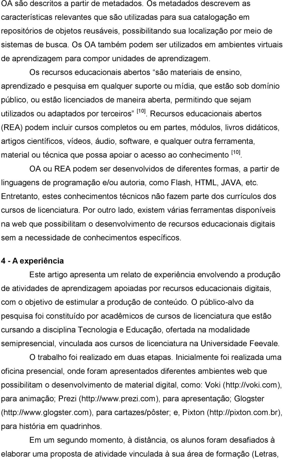 Os OA também podem ser utilizados em ambientes virtuais de aprendizagem para compor unidades de aprendizagem.