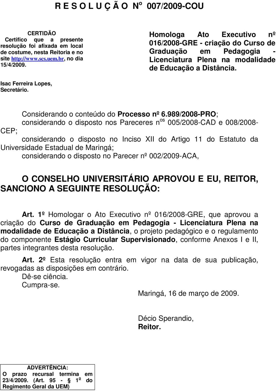 Considerando o conteúdo do Processo nº 6.