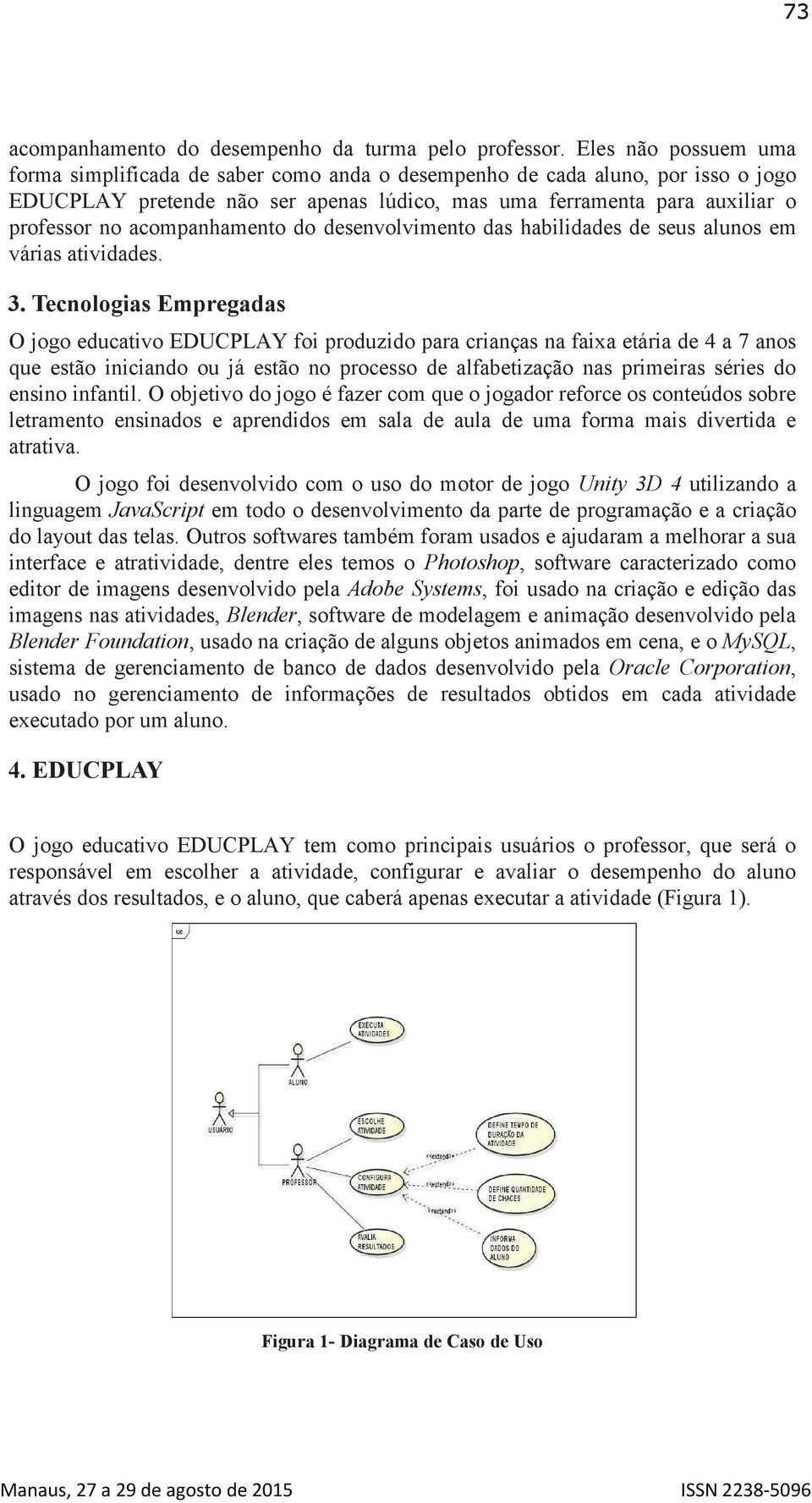 acompanhamento do desenvolvimento das habilidades de seus alunos em várias atividades. 3.