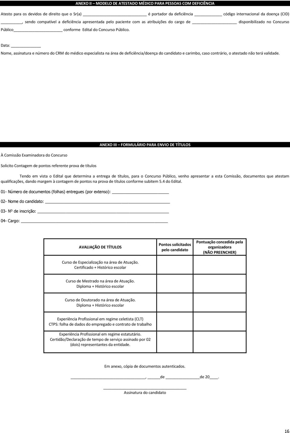 Data: Nome, assinatura e número do CRM do médico especialista na área de deficiência/doença do candidato e carimbo, caso contrário, o atestado não terá validade.