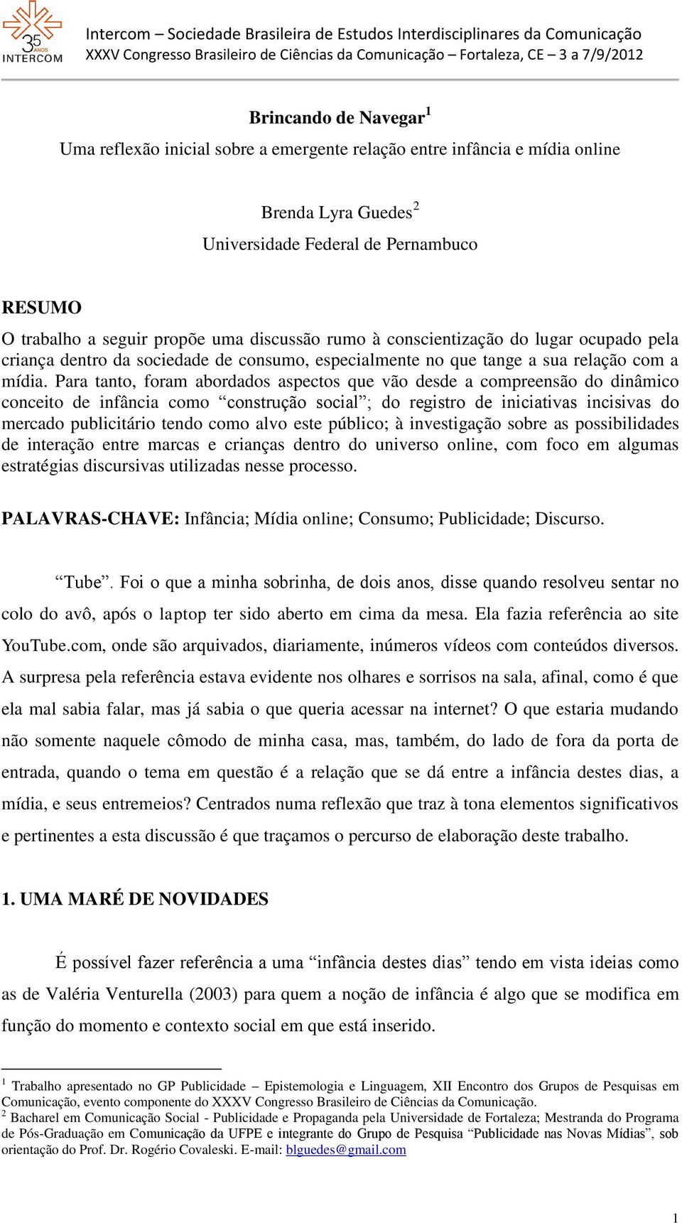 Para tanto, foram abordados aspectos que vão desde a compreensão do dinâmico conceito de infância como construção social ; do registro de iniciativas incisivas do mercado publicitário tendo como alvo