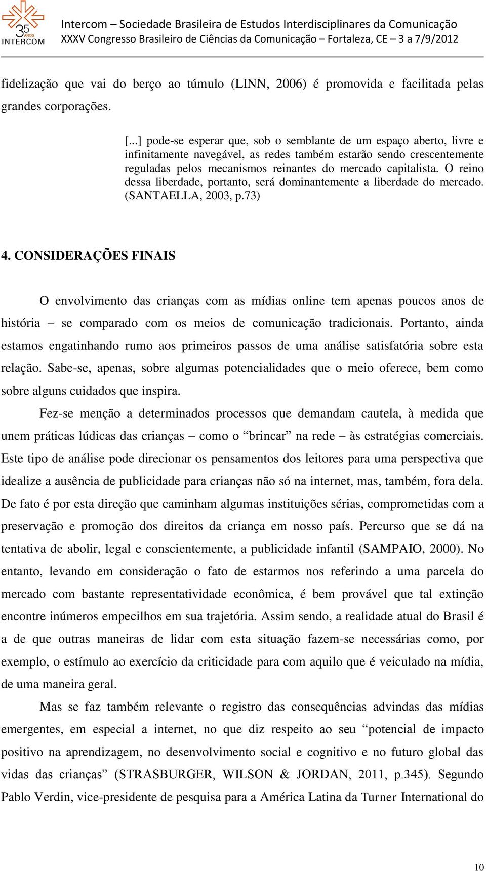 O reino dessa liberdade, portanto, será dominantemente a liberdade do mercado. (SANTAELLA, 2003, p.73) 4.