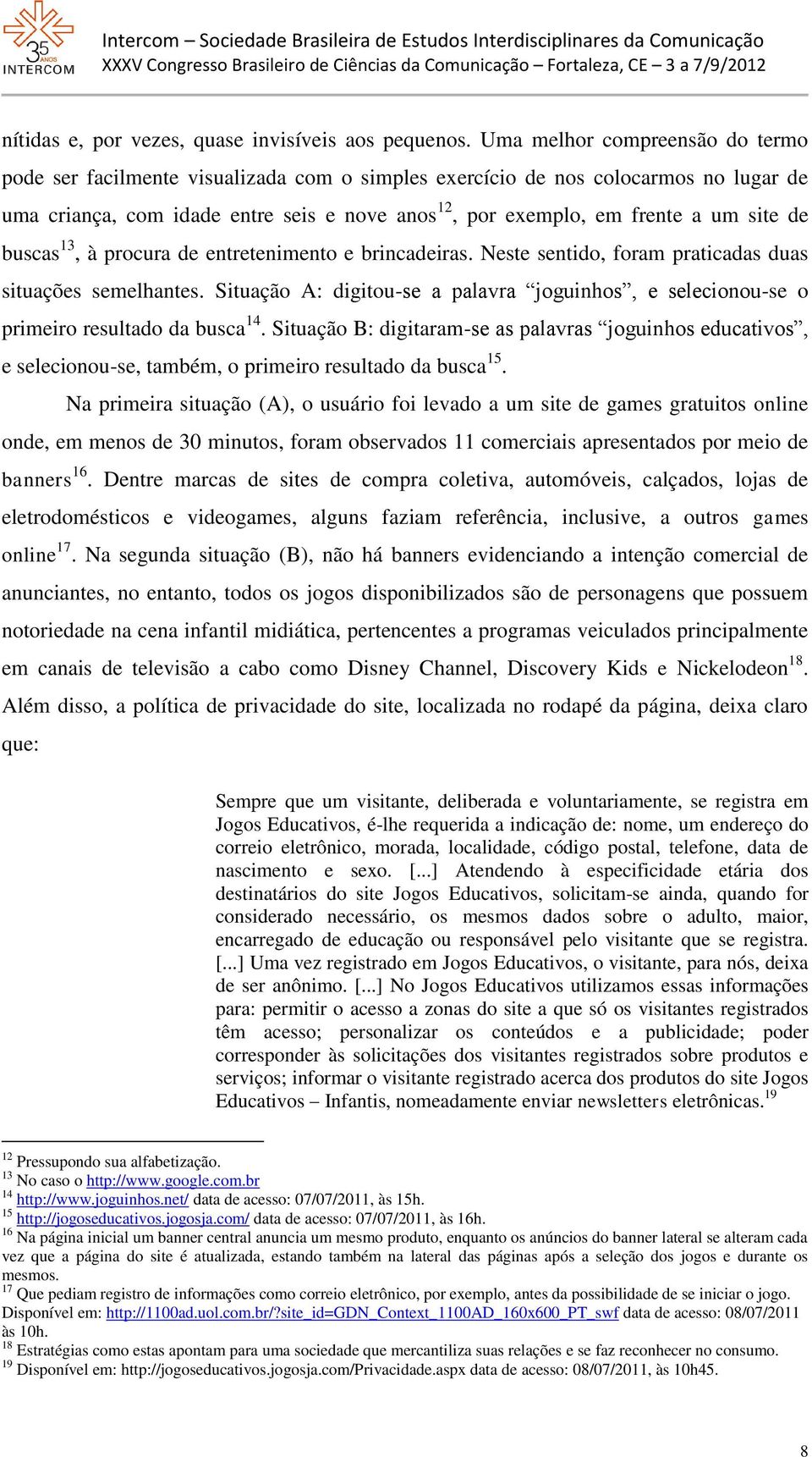 site de buscas 13, à procura de entretenimento e brincadeiras. Neste sentido, foram praticadas duas situações semelhantes.