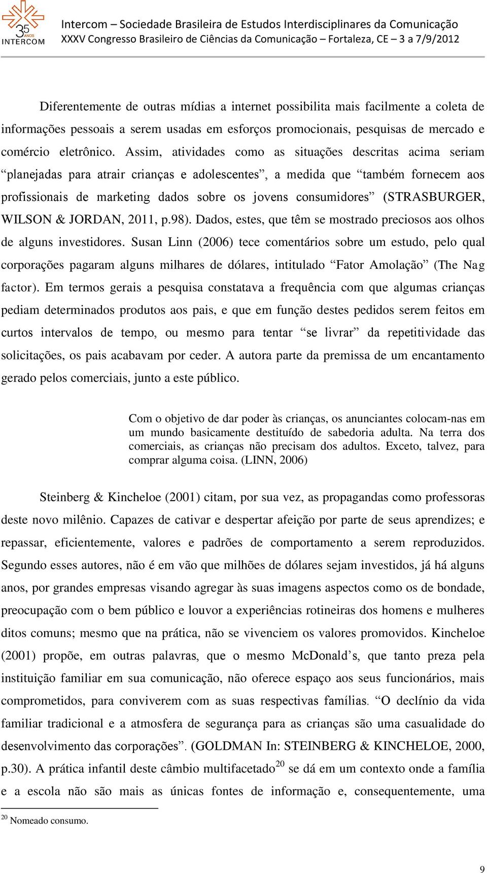 consumidores (STRASBURGER, WILSON & JORDAN, 2011, p.98). Dados, estes, que têm se mostrado preciosos aos olhos de alguns investidores.