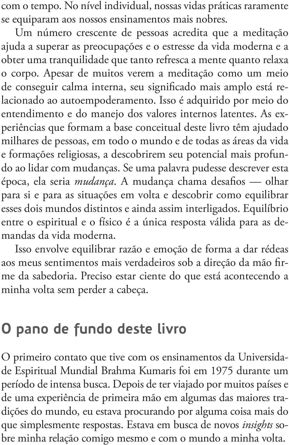 Apesar de muitos verem a meditação como um meio de conseguir calma interna, seu significado mais amplo está relacionado ao autoempoderamento.