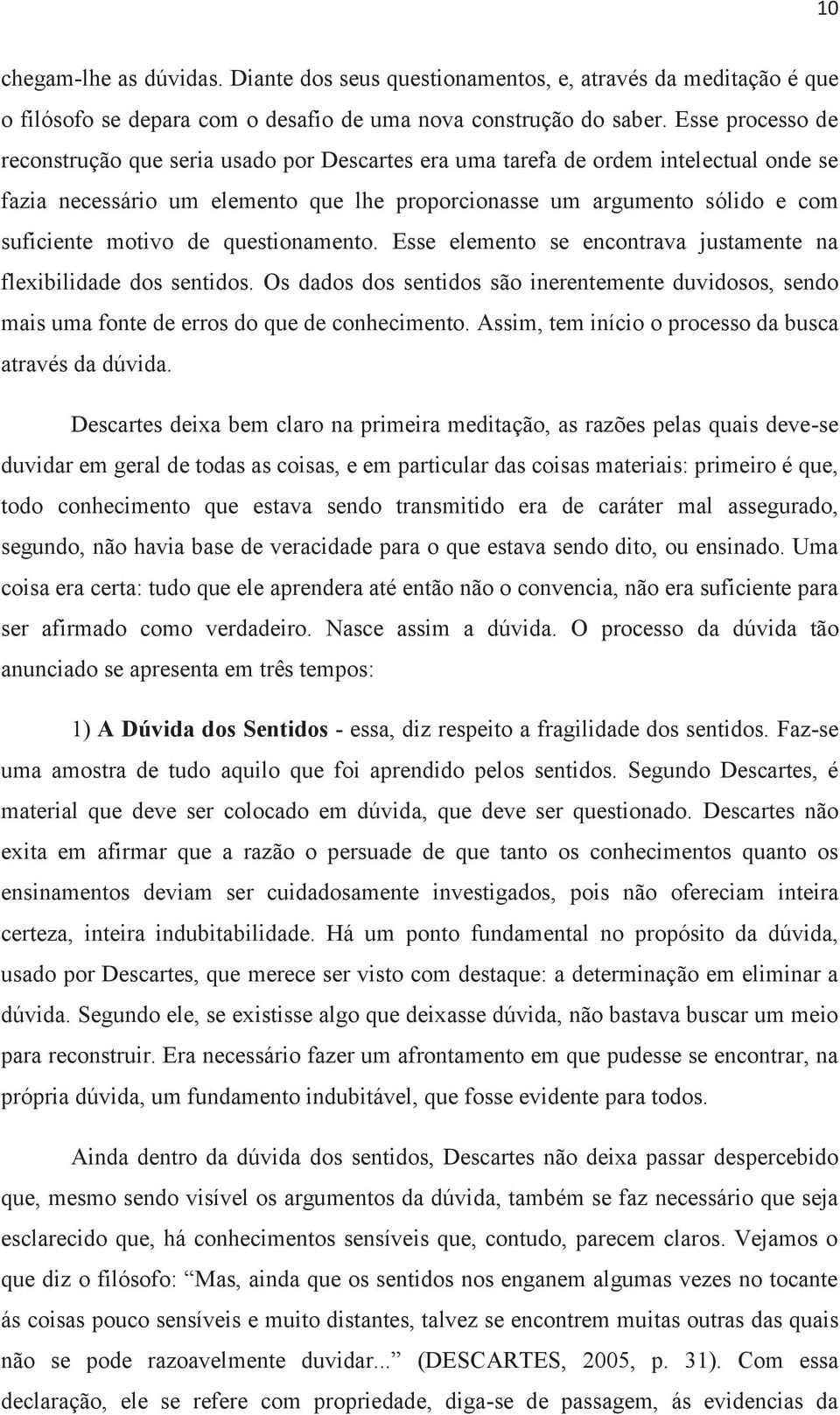 de questionamento. Esse elemento se encontrava justamente na flexibilidade dos sentidos. Os dados dos sentidos são inerentemente duvidosos, sendo mais uma fonte de erros do que de conhecimento.