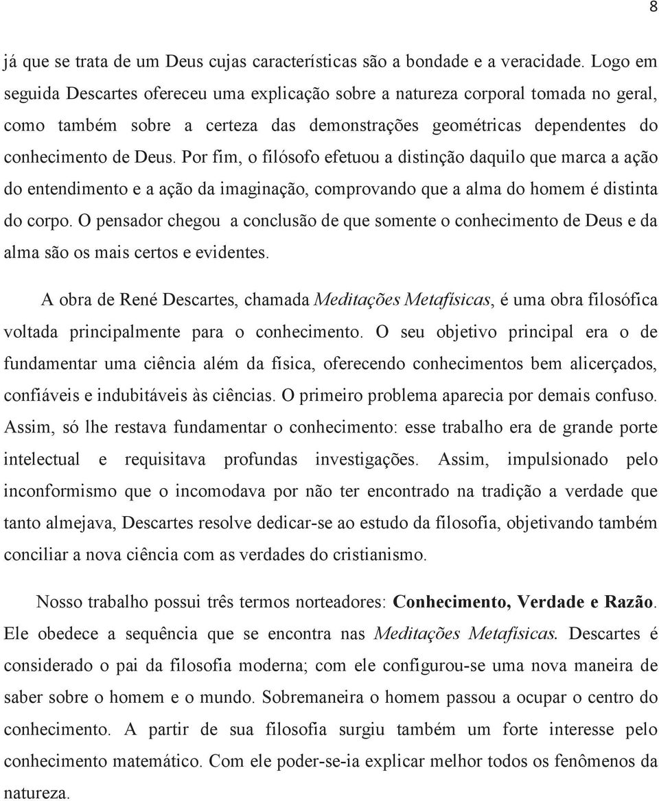 Por fim, o filósofo efetuou a distinção daquilo que marca a ação do entendimento e a ação da imaginação, comprovando que a alma do homem é distinta do corpo.