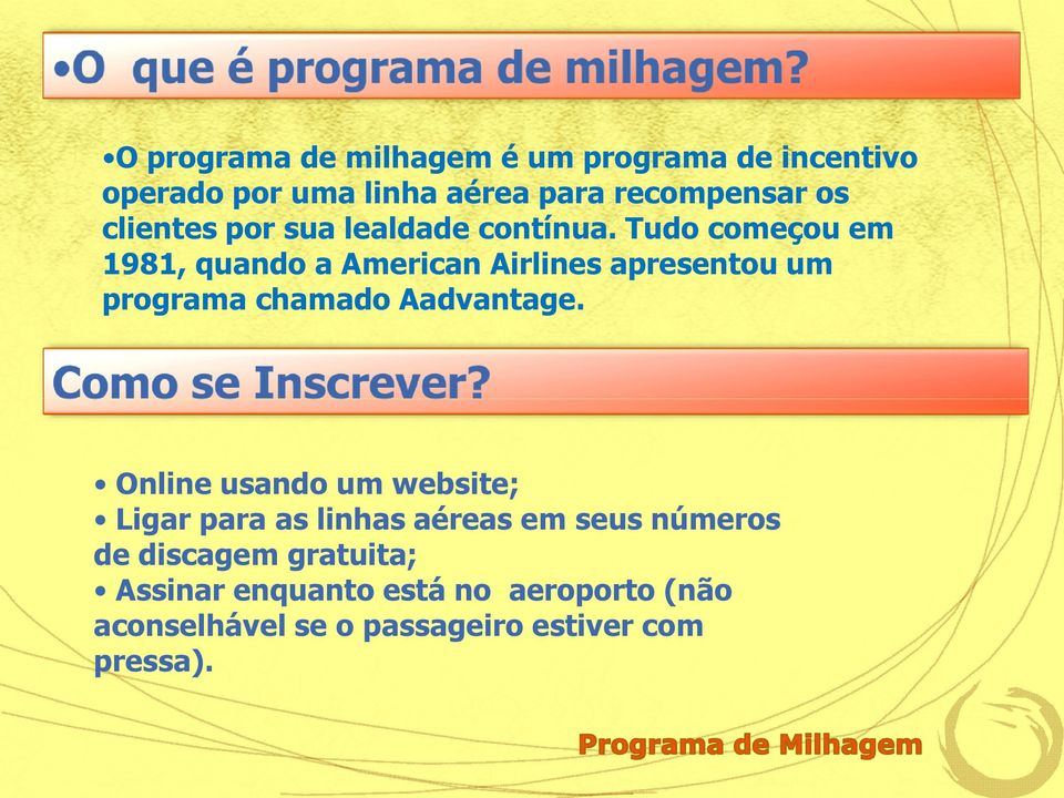 Tudo começou em 1981, quando a American Airlines apresentou um programa chamado Aadvantage.
