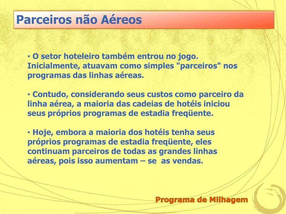 Contudo, considerando seus custos como parceiro da linha aérea, a maioria das cadeias de hotéis iniciou seus