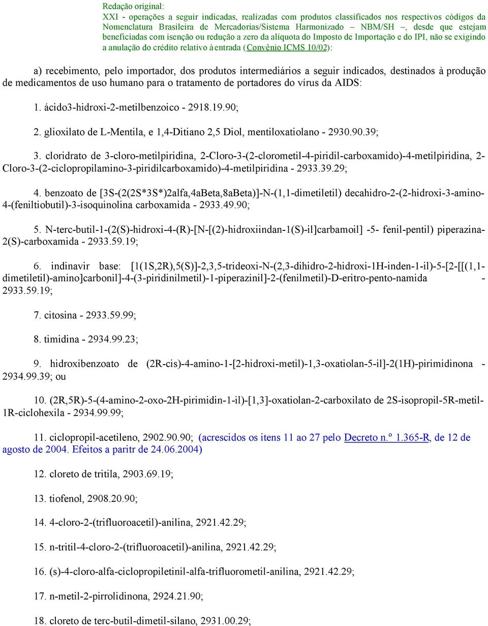 produtos intermediários a seguir indicados, destinados à produção de medicamentos de uso humano para o tratamento de portadores do vírus da AIDS: 1. ácido3-hidroxi-2-metilbenzoico - 2918.19.90; 2.