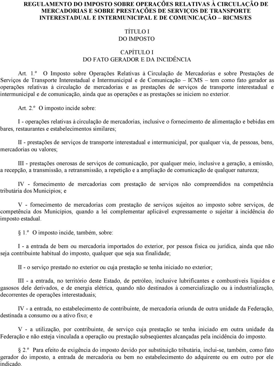 º O Imposto sobre Operações Relativas à Circulação de Mercadorias e sobre Prestações de Serviços de Transporte Interestadual e Intermunicipal e de Comunicação ICMS tem como fato gerador as operações