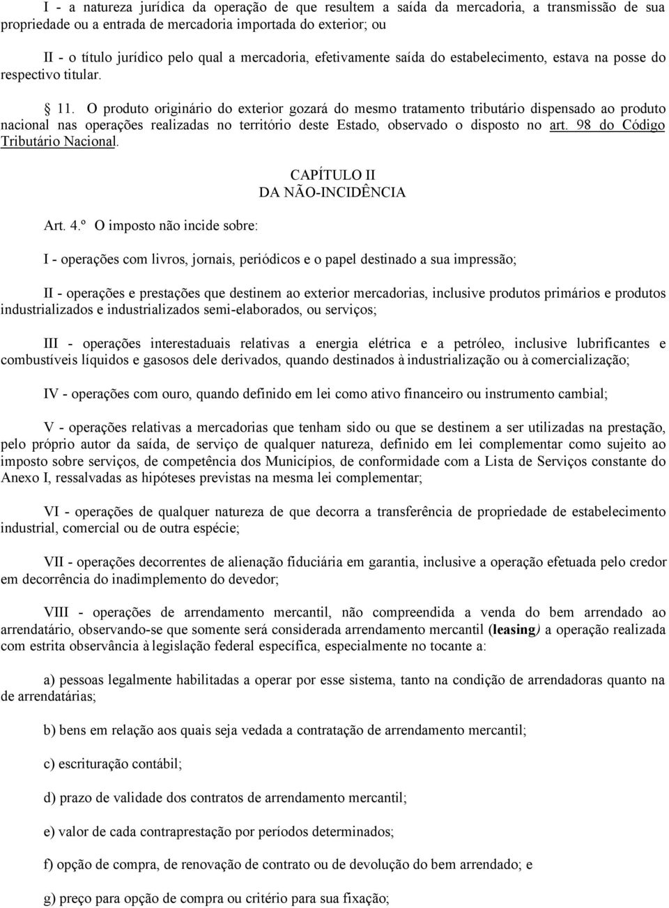 O produto originário do exterior gozará do mesmo tratamento tributário dispensado ao produto nacional nas operações realizadas no território deste Estado, observado o disposto no art.