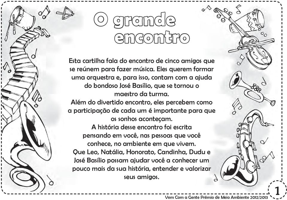 Além do divertido encontro, eles percebem como a participação de cada um é importante para que os sonhos aconteçam.