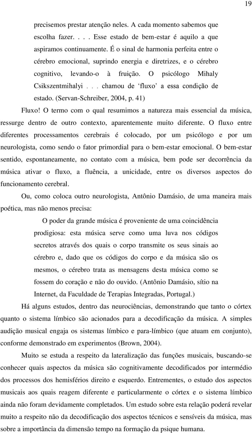 .. chamou de fluxo a essa condição de estado. (Servan-Schreiber, 2004, p. 41) Fluxo!