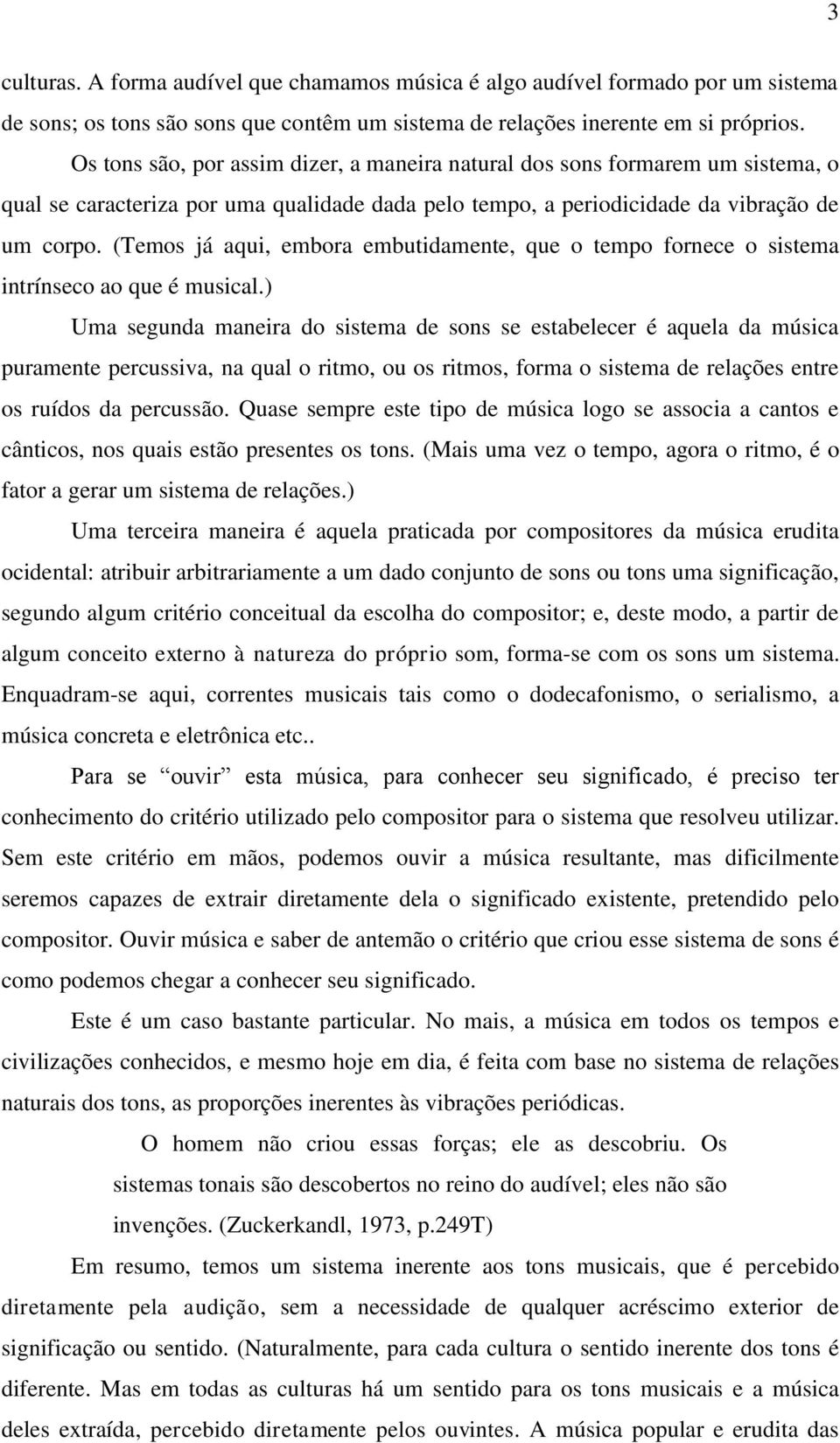 (Temos já aqui, embora embutidamente, que o tempo fornece o sistema intrínseco ao que é musical.